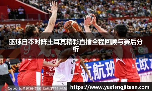 篮球日本对阵土耳其精彩直播全程回顾与赛后分析