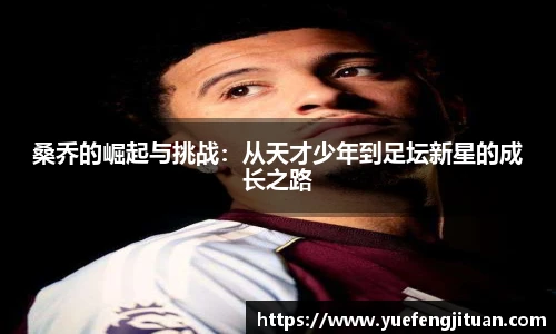 桑乔的崛起与挑战：从天才少年到足坛新星的成长之路