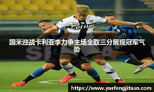 国米迎战卡利亚李力争主场全取三分展现冠军气势