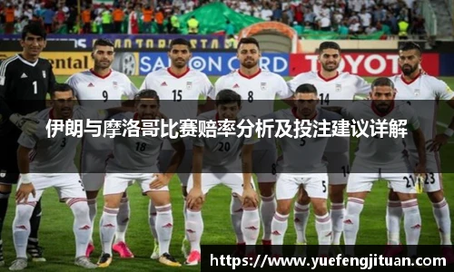伊朗与摩洛哥比赛赔率分析及投注建议详解