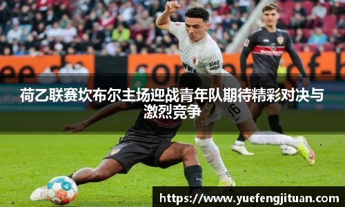 荷乙联赛坎布尔主场迎战青年队期待精彩对决与激烈竞争